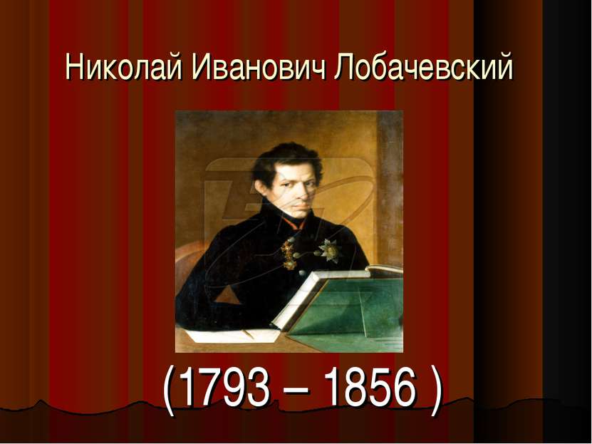 Николай Иванович Лобачевский (1793 – 1856 )