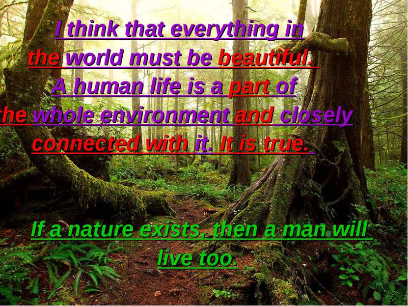 I think that everything in the world must be beautiful. A human life is a par...