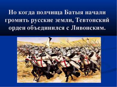 Но когда полчища Батыя начали громить русские земли, Тевтонский орден объедин...