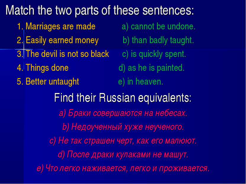 Match the two parts of these sentences: 1. Marriages are made a) cannot be un...