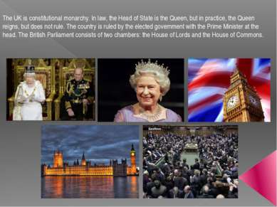 The UK is constitutional monarchy. In law, the Head of State is the Queen, bu...