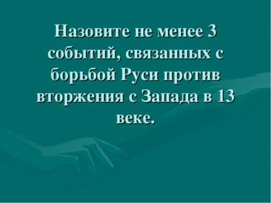 Назовите не менее 3 событий, связанных с борьбой Руси против вторжения с Запа...