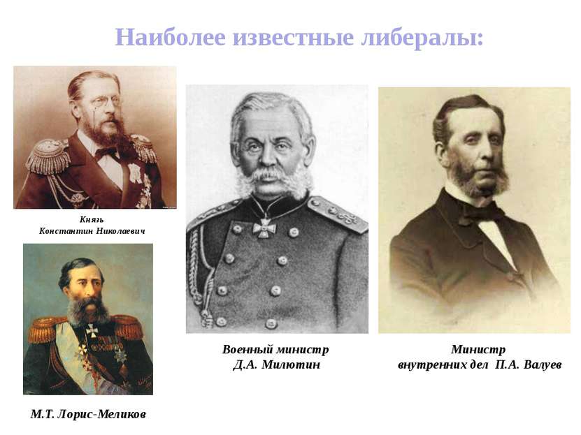 Наиболее известные либералы: Князь Константин Николаевич Военный министр Д.А....