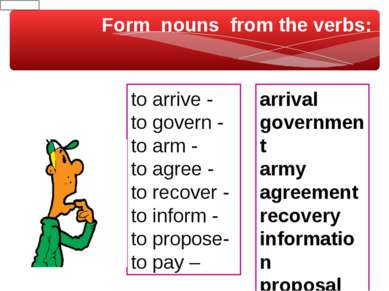 Form nouns from the verbs: to arrive - to govern - to arm - to agree - to rec...