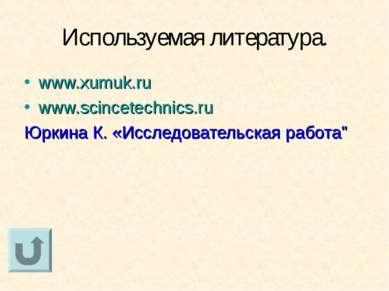 Используемая литература. www.xumuk.ru www.scincetechnics.ru Юркина К. «Исслед...