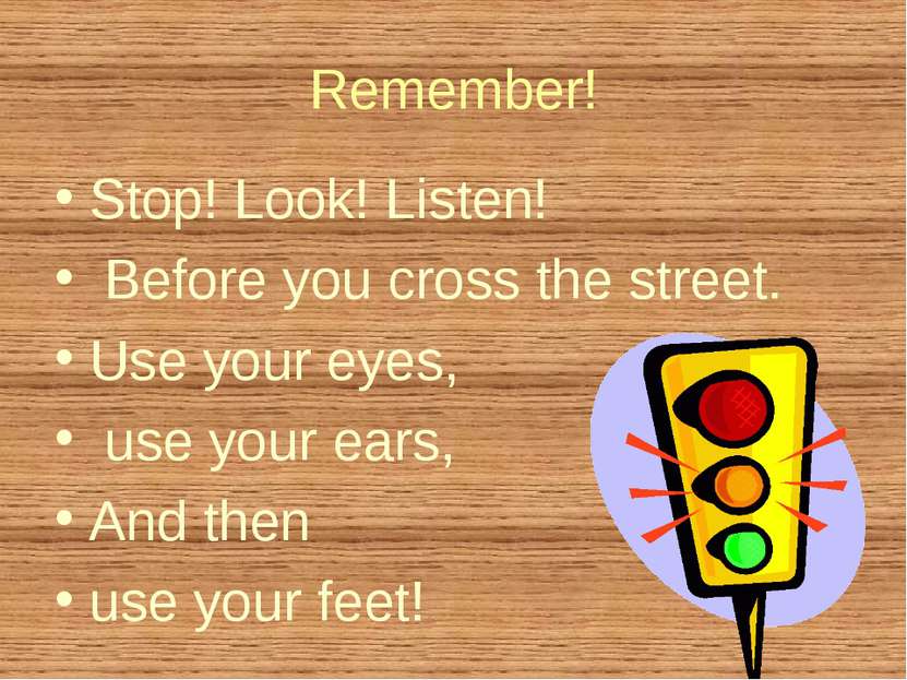 Remember! Stop! Look! Listen! Before you cross the street. Use your eyes, use...