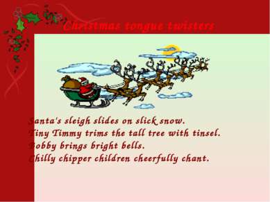 Santa's sleigh slides on slick snow. Tiny Timmy trims the tall tree with tins...