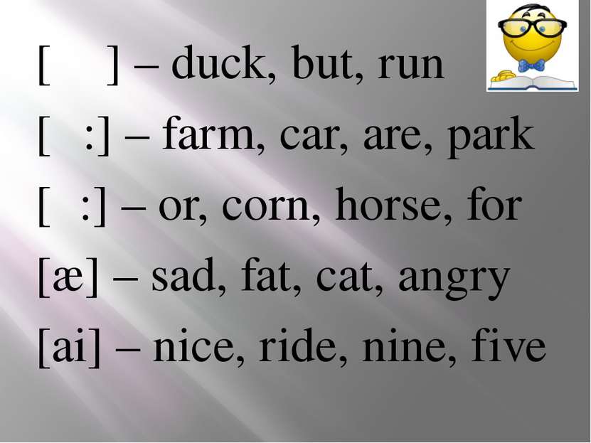 [ ᴧ ] – duck, but, run [α:] – farm, car, are, park [ͻ:] – or, corn, horse, fo...