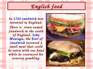 English food In 1762 sandwich was invented in England. There is town named Sa...
