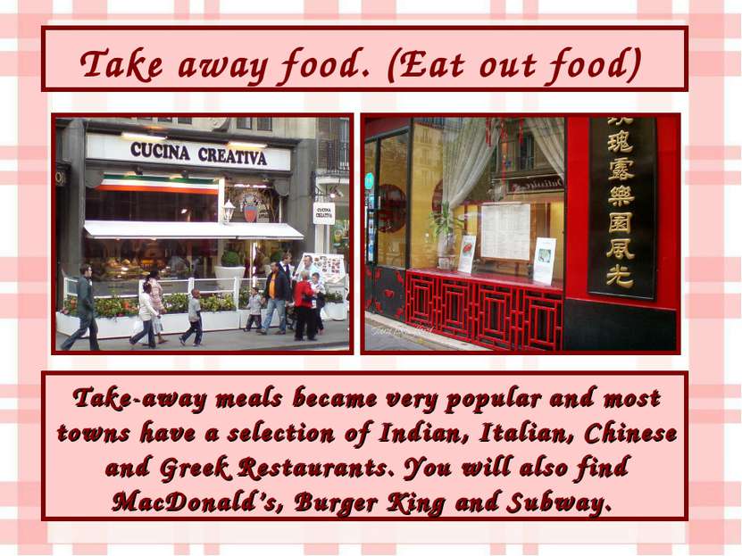 Take away food. (Eat out food) Take-away meals became very popular and most t...