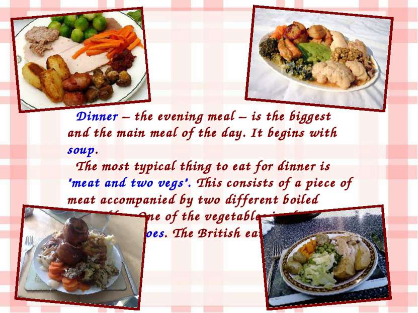 Dinner – the evening meal – is the biggest and the main meal of the day. It b...