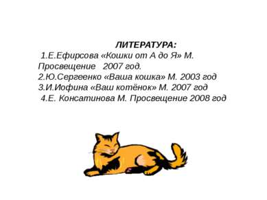 ЛИТЕРАТУРА: 1.Е.Ефирсова «Кошки от А до Я» М. Просвещение 2007 год. 2.Ю.Серге...