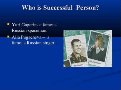 Who is Successful Person? Yuri Gagarin- a famous Russian spaceman. Alla Pugac...