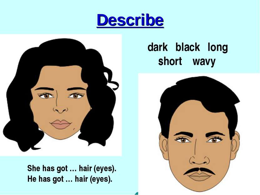 Describe dark black long short wavy She has got … hair (eyes). He has got … h...