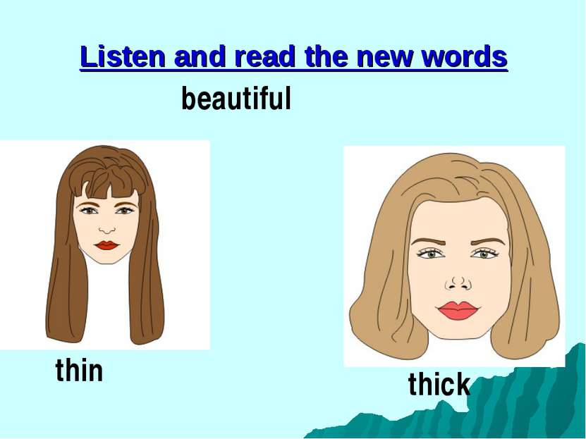Listen and read the new words beautiful thin thick