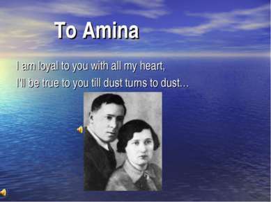 To Amina I am loyal to you with all my heart, I’ll be true to you till dust t...