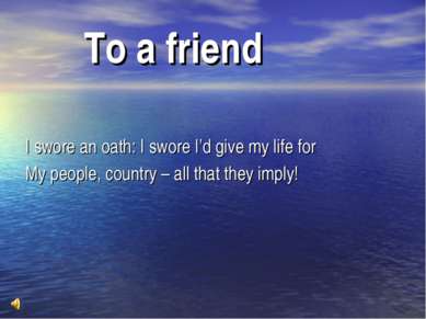 To a friend I swore an oath: I swore I’d give my life for My people, country ...