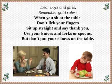 Dear boys and girls, Remember gold rules: When you sit at the table Don’t lic...