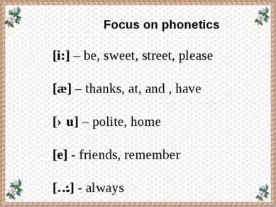 Focus on phonetics [i:] – be, sweet, street, please [æ] – thanks, at, and , h...