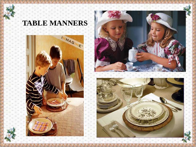 TABLE MANNERS 1. We ………… speak with our mouth full. 2. We ………… put the table ...
