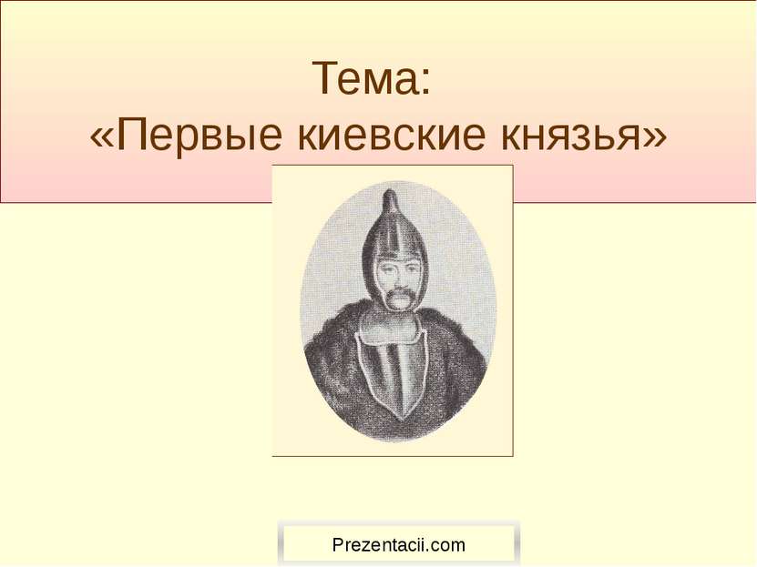 Тема: «Первые киевские князья» Prezentacii.com