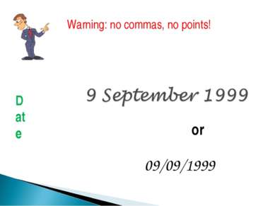 or 09/09/1999 Warning: no commas, no points! Date