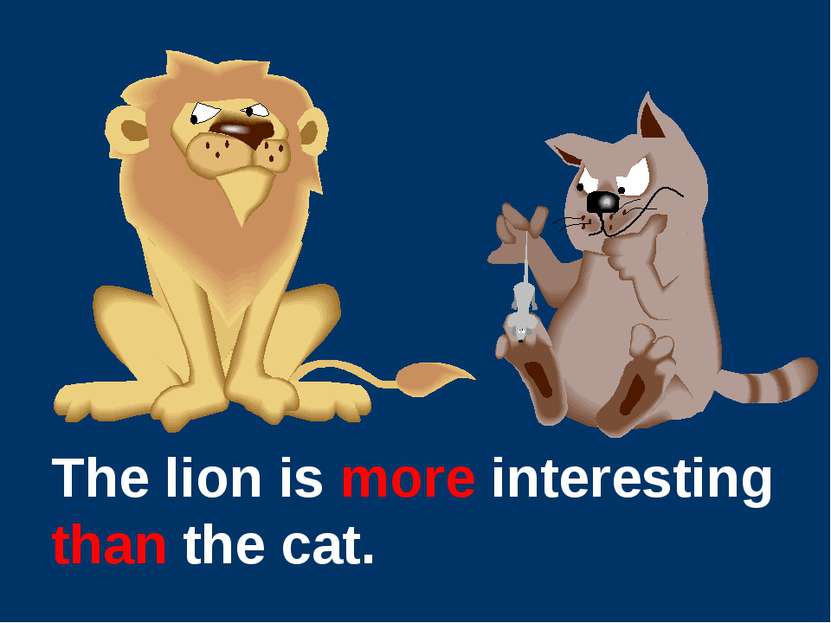 The lion is more interesting than the cat.