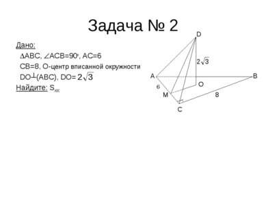 Задача № 2 Дано: ABC, АCВ=90o, AC=6 CB=8, O-центр вписанной окружности DO┴(AB...