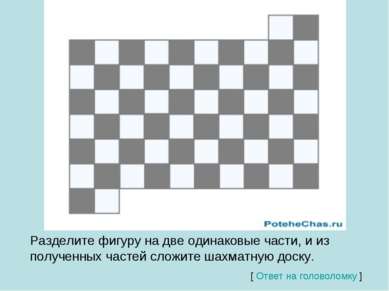 Разделите фигуру на две одинаковые части, и из полученных частей сложите шахм...