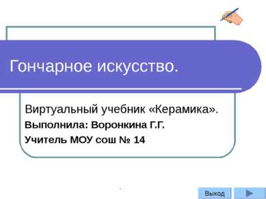 Гончарное искусство. Виртуальный учебник «Керамика». Выполнила: Воронкина Г.Г...