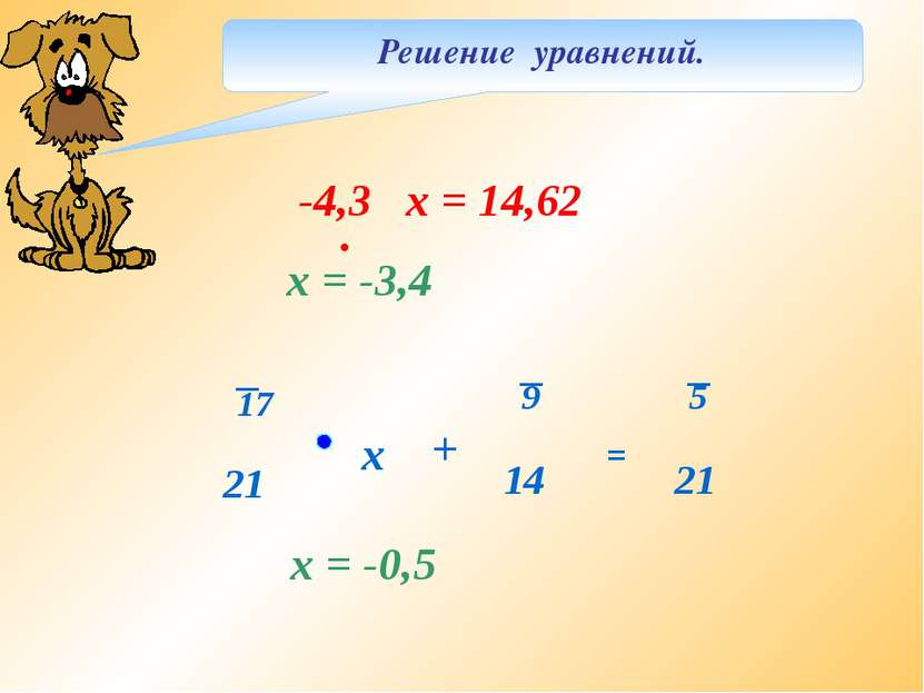 Решение уравнений. х = -3,4 х = -0,5 -4,3 х = 14,62 . = + х