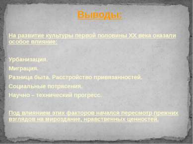 Выводы: На развитие культуры первой половины XX века оказали особое влияние: ...