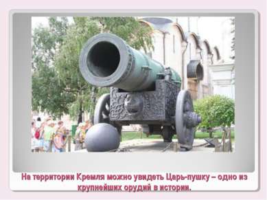 На территории Кремля можно увидеть Царь-пушку – одно из крупнейших орудий в и...