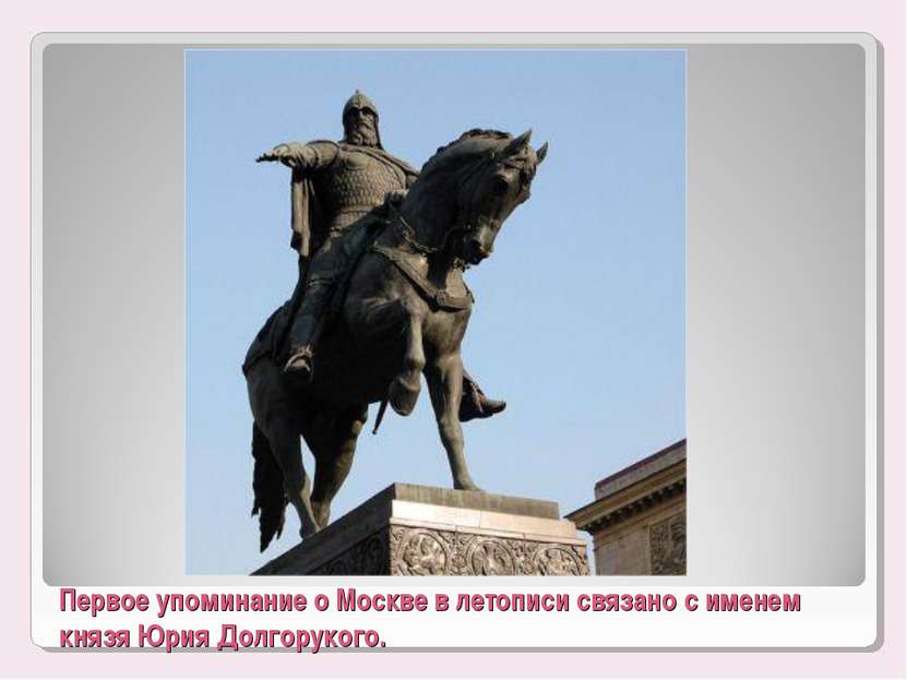 Первое упоминание о Москве в летописи связано с именем князя Юрия Долгорукого.