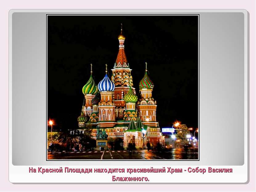 На Красной Площади находится красивейший Храм - Собор Василия Блаженного.