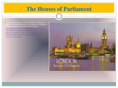 The Houses of Parliament The building is actually called the Palace of Westmi...