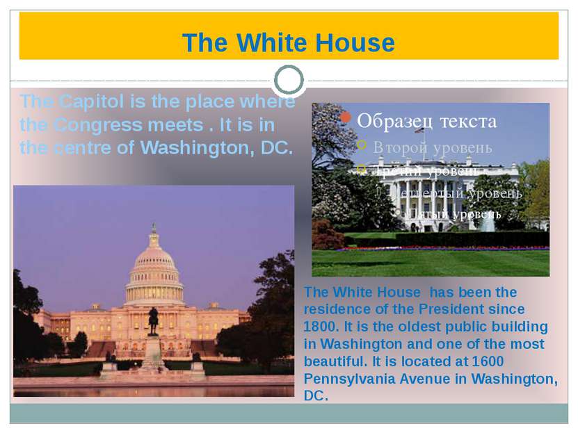 The White House The Capitol is the place where the Congress meets . It is in ...