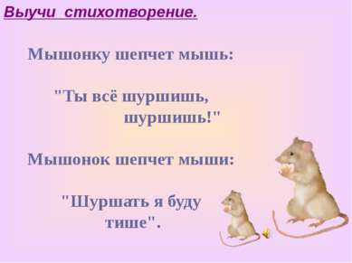 Мышонку шепчет мышь: "Ты всё шуршишь, шуршишь!" Мышонок шепчет мыши: "Шуршать...
