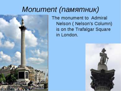 Monument (памятник) The monument to Admiral Nelson ( Nelson’s Column) is on t...