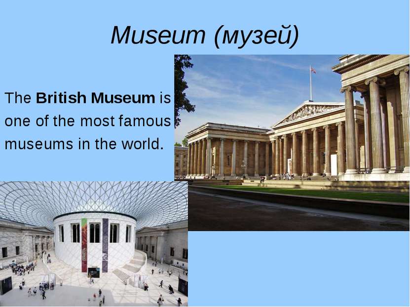 Museum (музей) The British Museum is one of the most famous museums in the wo...