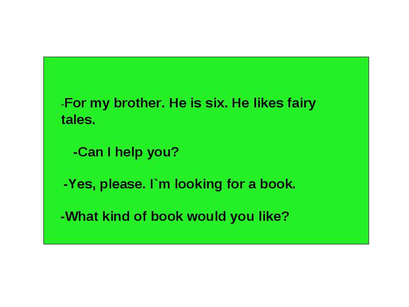 -For my brother. He is six. He likes fairy tales. -Can I help you? -Yes, plea...