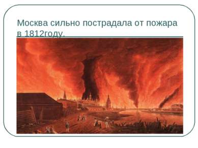 Москва сильно пострадала от пожара в 1812году.