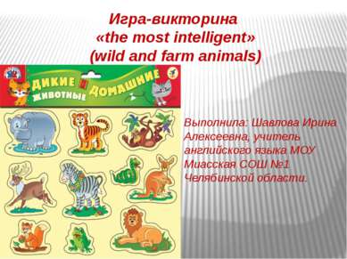 Игра-викторина «the most intelligent» (wild and farm animals) Выполнила: Шавл...