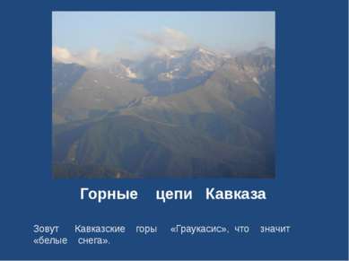 Горные цепи Кавказа Зовут Кавказские горы «Граукасис», что значит «белые снега».