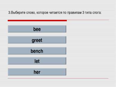 3.Выберите слово, которое читается по правилам 3 типа слога: bee greet bench ...