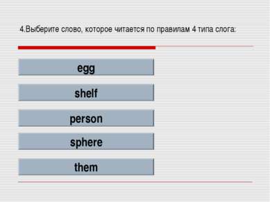 4.Выберите слово, которое читается по правилам 4 типа слога: egg shelf person...