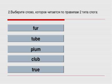 2.Выберите слово, которое читается по правилам 2 типа слога: fur tube plum cl...