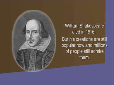 William Shakespeare died in 1616. But his creations are still popular now and...