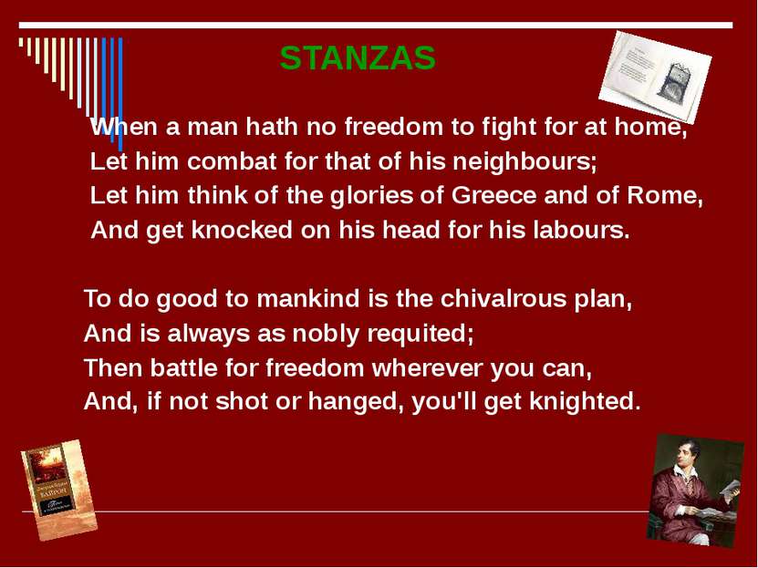 STANZAS When a man hath no freedom to fight for at home, Let him combat for t...
