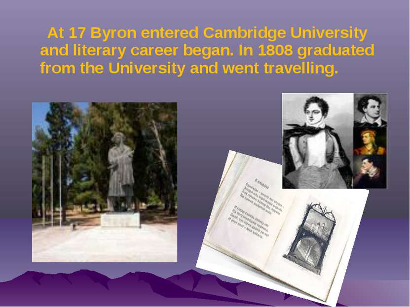 At 17 Byron entered Cambridge University and literary career began. In 1808 g...